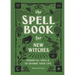 The Spell Book for New Witches: Essential Spells to Change Your Life