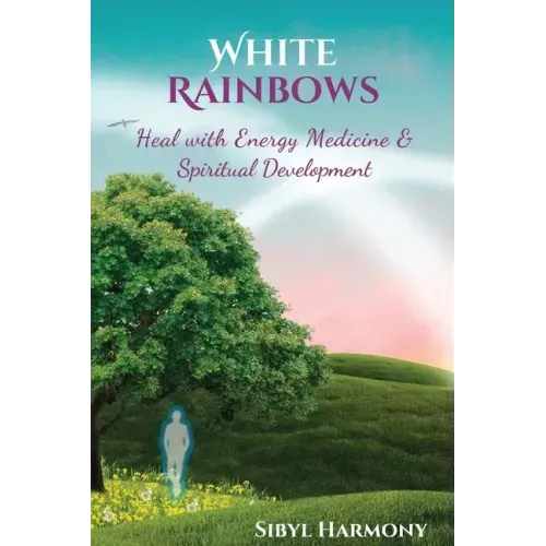 White Rainbows: Heal with Energy Medicine & Spiritual Development