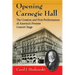Opening Carnegie Hall: The Creation and First Performances of America's Premier Concert Stage