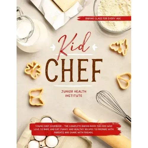 Kid Chef: Young Chef Cookbook - The Complete Baking Book for Kids Who Love to Bake and Eat. Funny and Healthy Recipes to Prepare