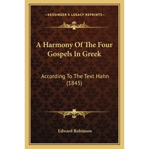 A Harmony Of The Four Gospels In Greek: According To The Text Hahn (1845)