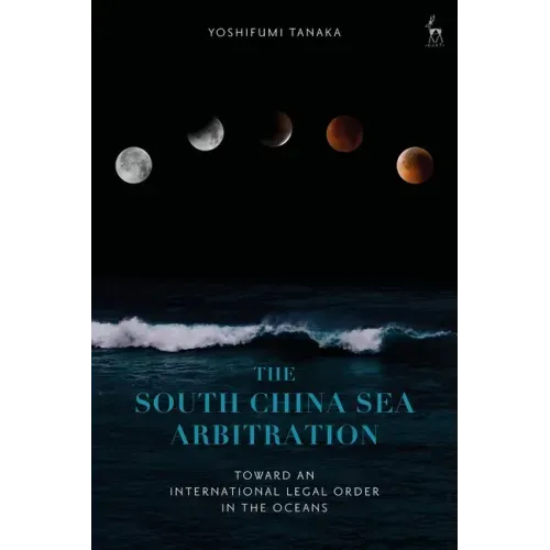The South China Sea Arbitration: Toward an International Legal Order in the Oceans