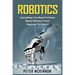 Robotics: Everything You Need to Know About Robotics from Beginner to Expert