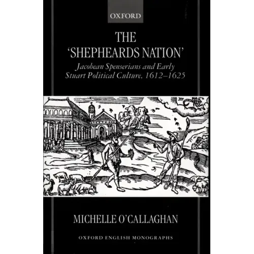 The Shepheard's Nation: Jacobean Spenserians and Early Stuart Political Culture 1612-1625