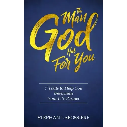 The Man God Has For You: 7 traits to Help You Determine Your Life Partner