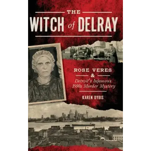 The Witch of Delray: Rose Veres & Detroit's Infamous 1930s Murder Mystery
