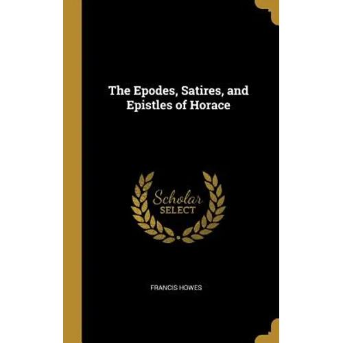 The Epodes, Satires, and Epistles of Horace