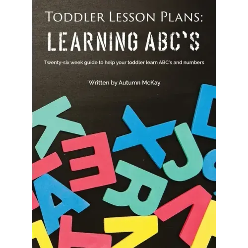 Toddler Lesson Plans - Learning ABC's: Twenty-six week guide to help your toddler learn ABC's and numbers