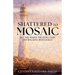 Shattered to Mosaic: All the While Trusting God and walking with Jesus.