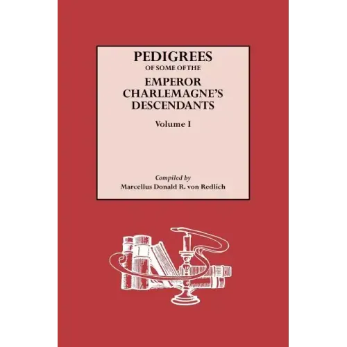 Pedigrees of Some of the Emperor Charlemagne's Descendants. Volume I