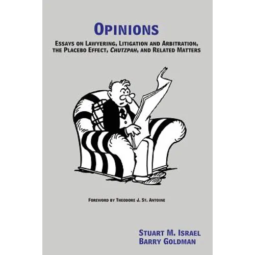 Opinions: Essays on Lawyering, Litigation and Arbitration, the Placebo Effect, Chutzpah, and Related Matters