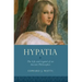 Hypatia: The Life and Legend of an Ancient Philosopher