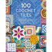 100 Crochet Tiles: Charts and Patterns for Crochet Motifs Inspired by Decorative Tiles