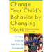 Change Your Child's Behavior by Changing Yours: 13 New Tricks to Get Kids to Cooperate
