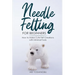 Needle Felting for Beginners: How to Make Cute Felt Creations with Minimal Tools