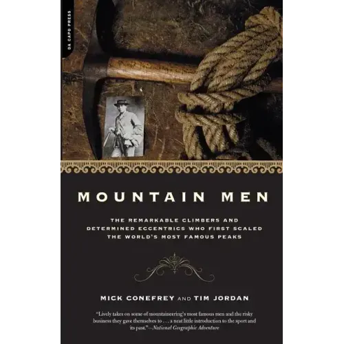 Mountain Men: A History of the Remarkable Climbers and Determined Eccentrics Who First Scaled the World's Most Famous Peaks