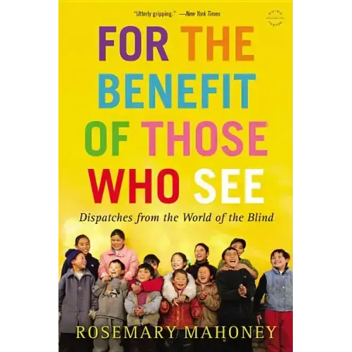 For the Benefit of Those Who See: Dispatches from the World of the Blind