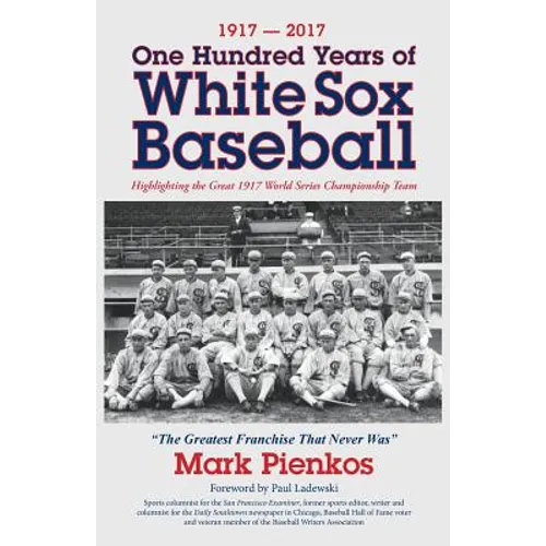 1917-2017-One Hundred Years of White Sox Baseball: Highlighting the Great 1917 World Series Championship Team