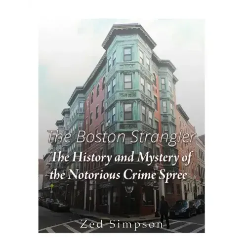 The Boston Strangler: The History and Mystery of the Notorious Crime Spree