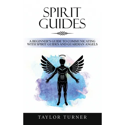 Spirit Guides: A Beginner's Guide to Communicating with Spirit Guides and Guardian Angels