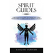 Spirit Guides: A Beginner's Guide to Communicating with Spirit Guides and Guardian Angels