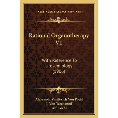 Rational Organotherapy V1: With Reference To Urosemiology (1906)