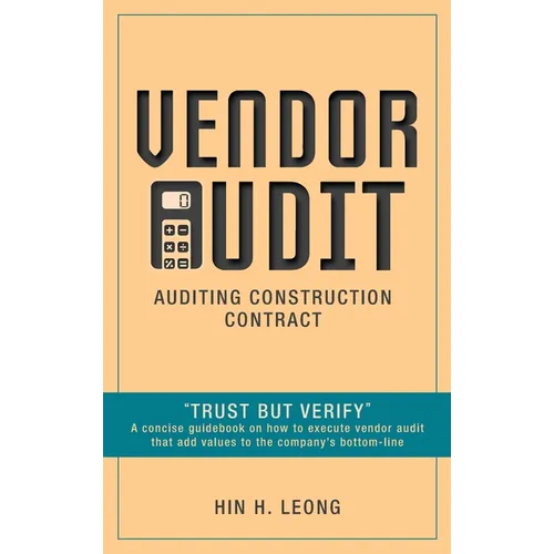 Vendor Audit - Auditing Construction Contract: "Trust but Verify" A concise guidebook on how to execute vendor audit that add values to the company's