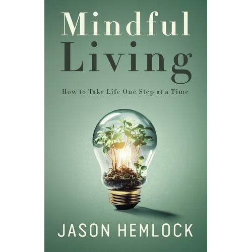 Mindful Living: How to Take Life One Step at a Time