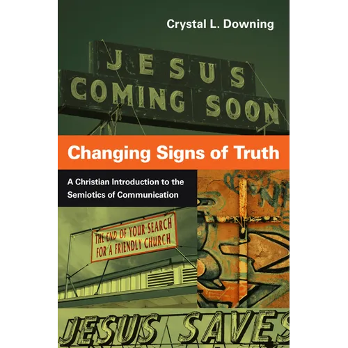 Changing Signs of Truth: A Christian Introduction to the Semiotics of Communication