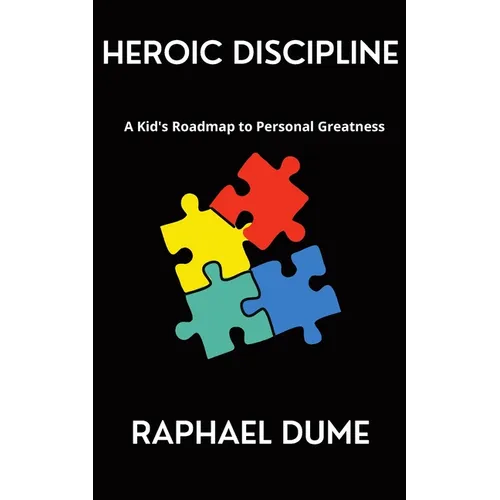 Heroic Discipline: A Kid's Roadmap to Personal Greatness