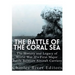 The Battle of the Coral Sea: The History and Legacy of World War II's First Major Battle Between Aircraft Carriers