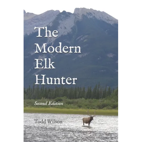 The Modern Elk Hunter: A Contemporary Guide to Planning a Western Hunt