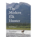 The Modern Elk Hunter: A Contemporary Guide to Planning a Western Hunt