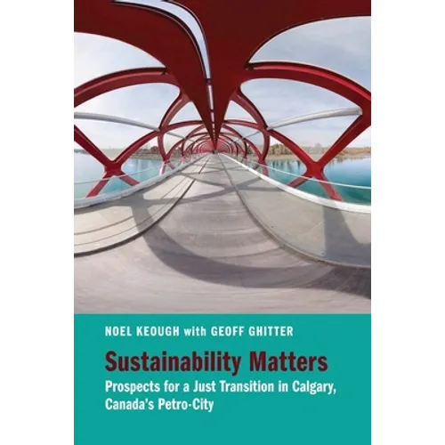 Sustainability Matters: Prospects for a Just Transition in Calgary, Canada's Petro-City
