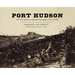 Port Hudson: The Most Significant Battlefield Photographs of the Civil War