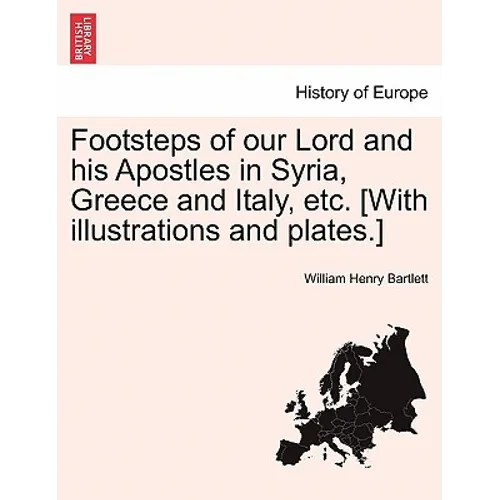 Footsteps of Our Lord and His Apostles in Syria, Greece and Italy, Etc. [With Illustrations and Plates.]