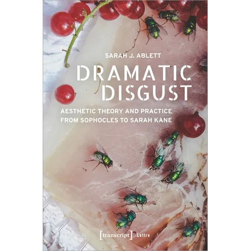 Dramatic Disgust: Aesthetic Theory and Practice from Sophocles to Sarah Kane