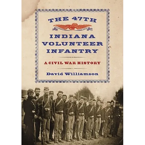 The 47th Indiana Volunteer Infantry: A Civil War History