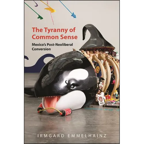 The Tyranny of Common Sense: Mexico's Post-Neoliberal Conversion