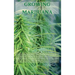 Growing Marijuana: The Ultimate Step-by-Step Guide On How to Grow Marijuana Indoors & Outdoors, Produce Mind-Blowing Weed, and Even Start