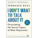 I Don't Want to Talk about It: Overcoming the Secret Legacy of Male Depression