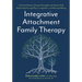Integrative Attachment Family Therapy: A Clinical Guide to Heal and Strengthen the Parent-Child Relationship Through Play, Co-Regulation, and Meaning-