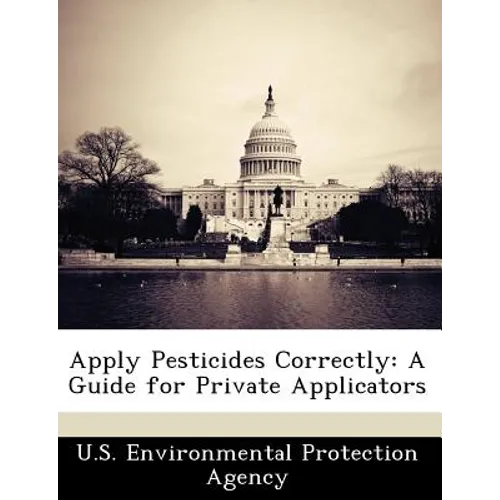 Apply Pesticides Correctly: A Guide for Private Applicators