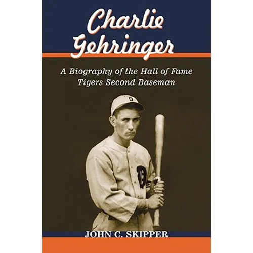 Charlie Gehringer: A Biography of the Hall of Fame Tigers Second Baseman