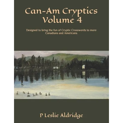 Can-Am Cryptics Volume 4: Designed to bring the fun of Cryptic Crosswords to more Canadians and Americans