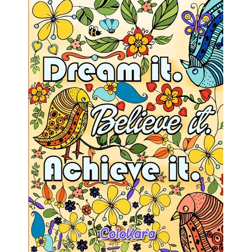 Dream It Believe It Achieve It: Be Inspired Coloring Book of Motivational and Inspirational Sayings