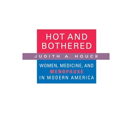 Hot and Bothered: Women, Medicine, and Menopause in Modern America