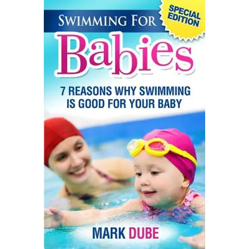 Swimming For Babies: 7 Reasons Why Swimming Is Good For Your Baby