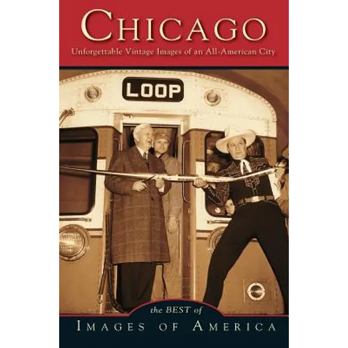 Chicago: Unforgettable Vintage Images of an All-American City