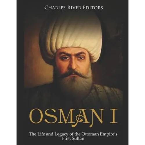 Osman I: The Life and Legacy of the Ottoman Empire's First Sultan